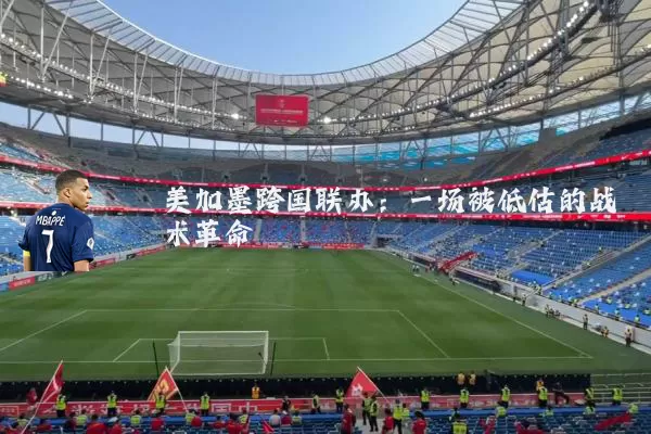 美加墨跨国联办：一场被低估的战术革命